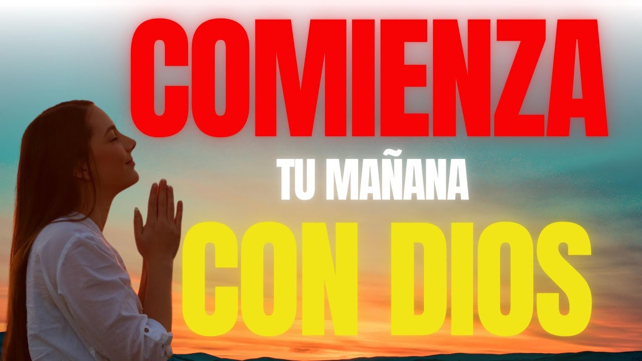 ORACIÓN de la Mañana BENDITA para Comenzar tu Día con DIOS (Motivación ...