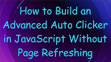How to Build an Advanced Auto Clicker in JavaScript Without Page Refreshing