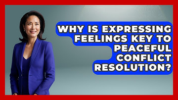 Why Is Expressing Feelings Key To Peaceful Conflict Resolution? - Gen Z Unfiltered