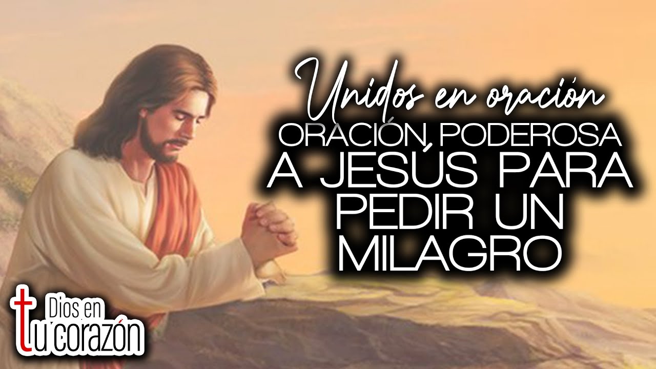 UNIDOS EN ORACIÓN - ORACIÓN PODEROSA A JESÚS PARA PEDIR UN MILAGRO ...