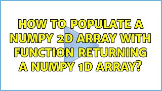 How to populate a numpy 2D array with function returning a numpy 1D array? (2 Solutions!!)