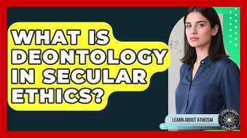 What Is Deontology In Secular Ethics? - Learn About Atheism