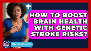 How To Boost Brain Health With Genetic Stroke Risks? - Stroke Support Channel