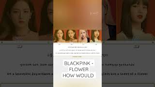 BLACKPINK FLOWER HOW WOULD