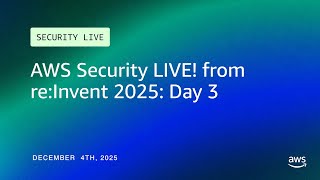 AWS Security LIVE! from re:Invent 2025: Day 3
