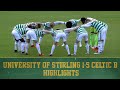 Highlights university of stirling 15 celtic b  fantastic five as the hoops win in stirling