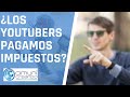 LOS YOUTUBERS PAGAMOS IMPUESTOS - ASÍ SE HACE