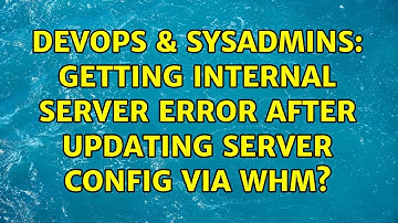 DevOps & SysAdmins: Getting internal server error after updating server config via WHM?