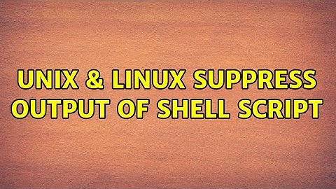 Unix & Linux: Suppress output of shell script