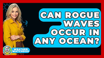 Can Rogue Waves Occur In Any Ocean? - Weather Watchdog