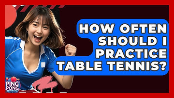 How Often Should I Practice Table Tennis? - Ping Pong Prodigy