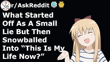 What Started Off As A Small Lie But Snowballed Into "This Is My Life Now?" (r/AskReddit)