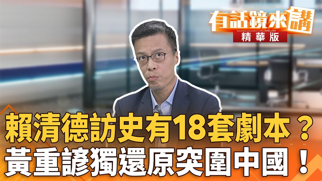 賴清德訪史有18套劇本？　黃重諺獨還原突圍中國！｜王時齊 黃重諺｜吳安琪｜【#有話鏡來講】20260512