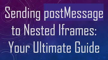 Sending postMessage to Nested Iframes: Your Ultimate Guide