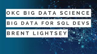 Getting Started in Big Data for SQL Developers - Brent Lightsey: OKC Big Data Science