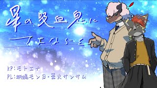 【新クトゥルフ神話TRPG】星の吸血鬼にさよならを/PL蜥蜴もんよ＆篝火サンサム【モトエナ卓】