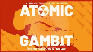 Coming Oct. 13 2022: Atomic Gambit - The Cuban Missile Crisis 60 Years Later