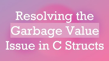 Resolving the Garbage Value Issue in C Structs