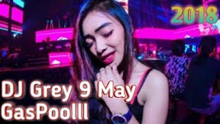 DJ GREY 9 MEY 2018 , GASPOOOLLLL!!!