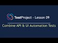 TestProject Automation - Lesson 09 | Combine API &amp; UI Automation Tests | API Automation (2022)