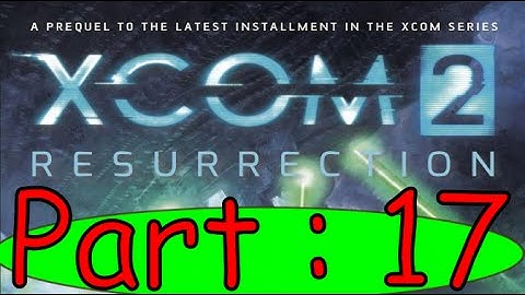 Xcom 2 : Resurrection Book Summary Part 17.