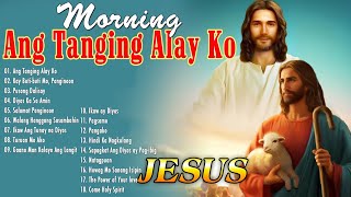 Tagalog Christian Worship Early Morning SongsTanging Kay Jesus...| Ang Tanging Alay Ko| Kay Buti...