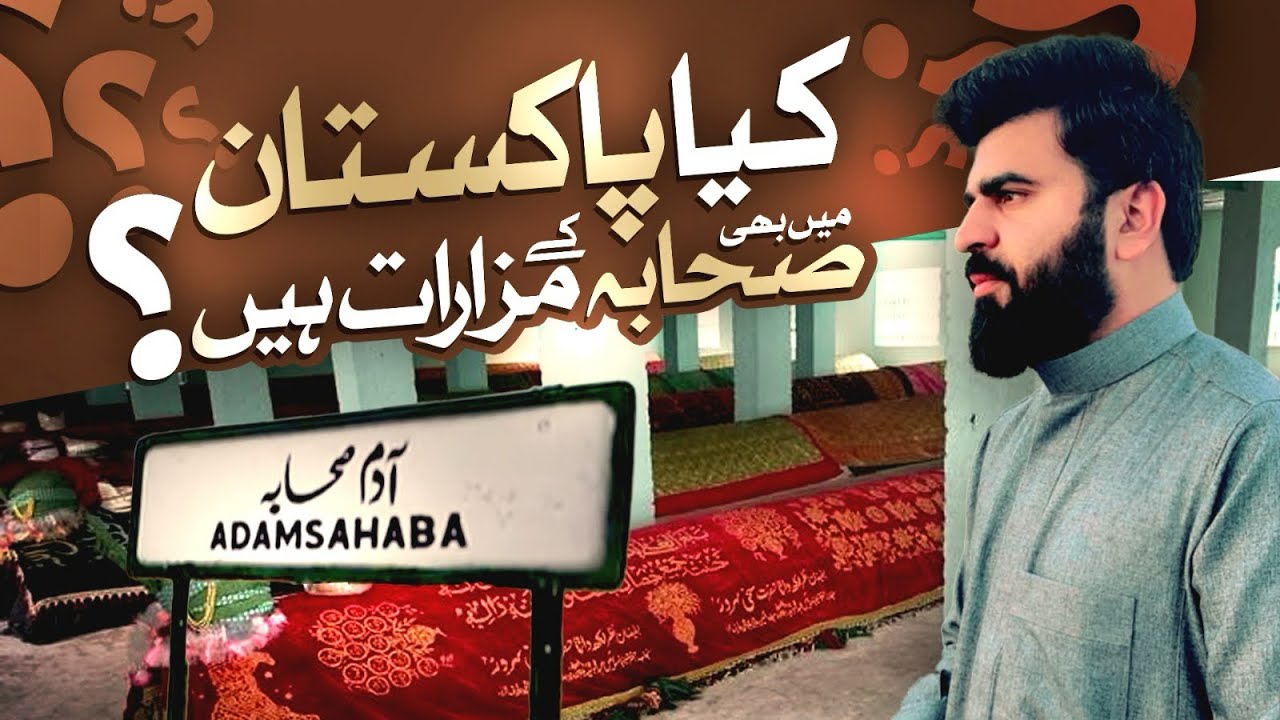 Adam Sahaba || Pakistan Main Sahaba K Mazaraat || آدم صحابہ || Sadiq ...