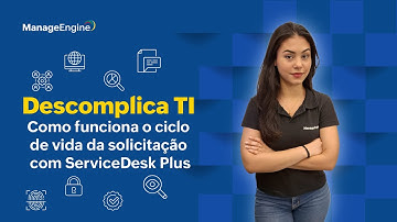 Descomplica TI | Como funciona o ciclo de vida da solicitação com ServiceDesk Plus