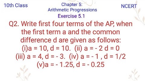 Write first four terms of the AP, when the first term a and the common difference d are given as 