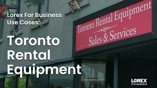Lorex For Business How This Equipment Rental Store Prevents Theft with Lorex Security Cameras