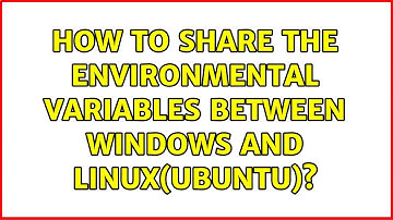 How to share the environmental variables between windows and linux(Ubuntu)?