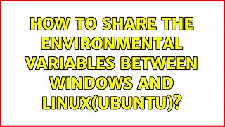 How to share the environmental variables between windows and linux(Ubuntu)?