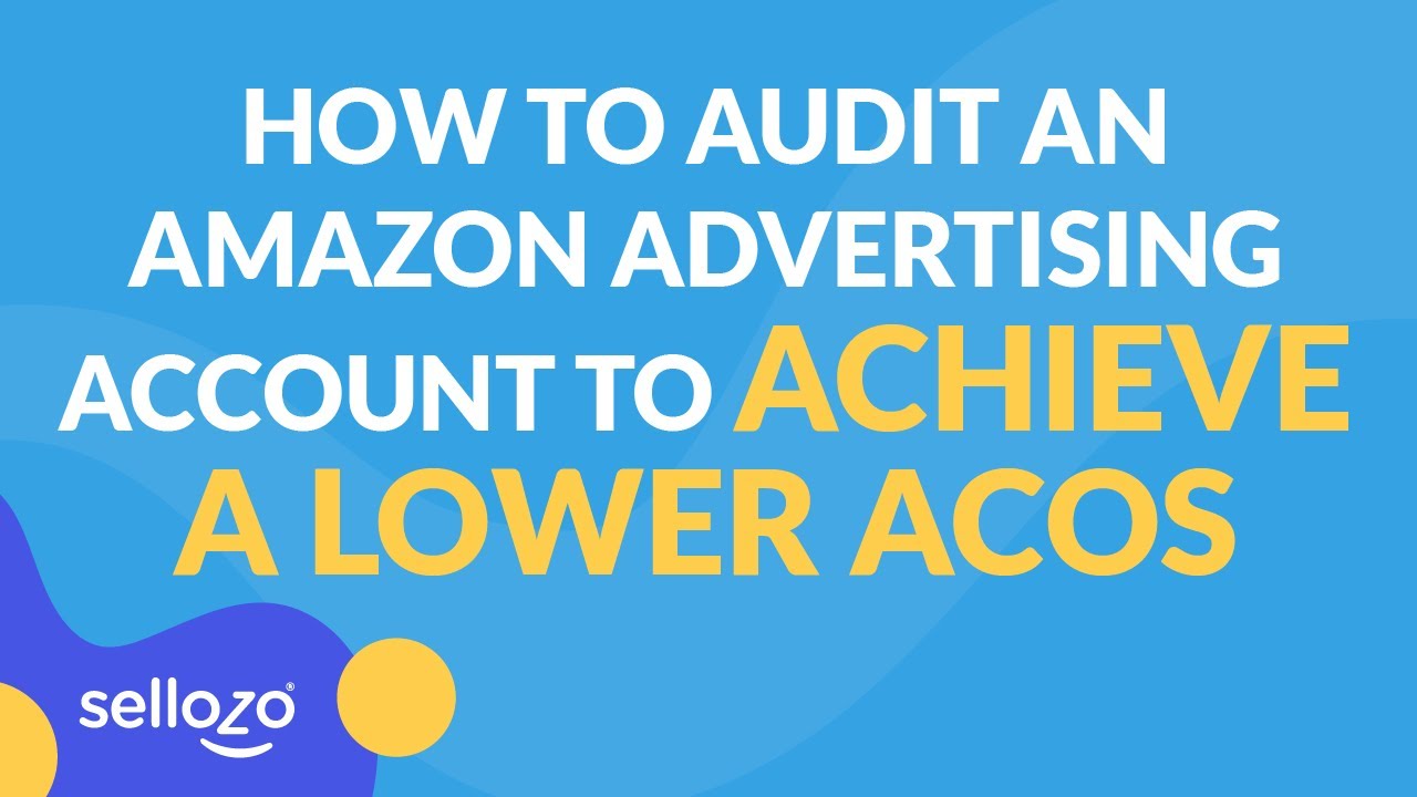 How To Audit An Amazon Advertising Account To Achieve A Lower ACoS ...