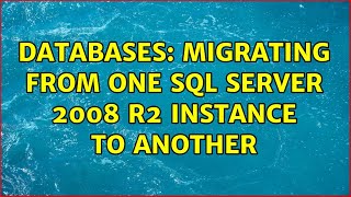 Databases: Migrating from one SQL Server 2008 R2 instance to another