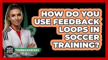 How Do You Use Feedback Loops In Soccer Training? - The Soccer Xpert