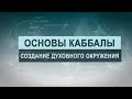 Создание духовного окружения. Цикл лекций "Основы каббалы" М. Лайтман , 2019