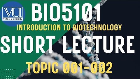 BIO5101 Introduction To Biotechnology Updated course | Short Lectures | Topics: 001-002|