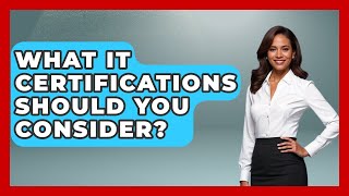 What IT Certifications Should You Consider? - The College Explorer