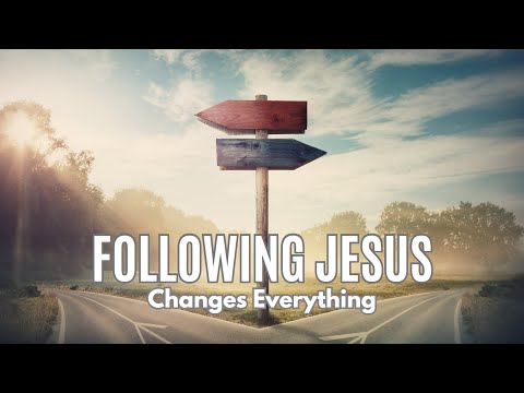 Following Jesus Changes Everything--Sunday Sermon--07/02/23