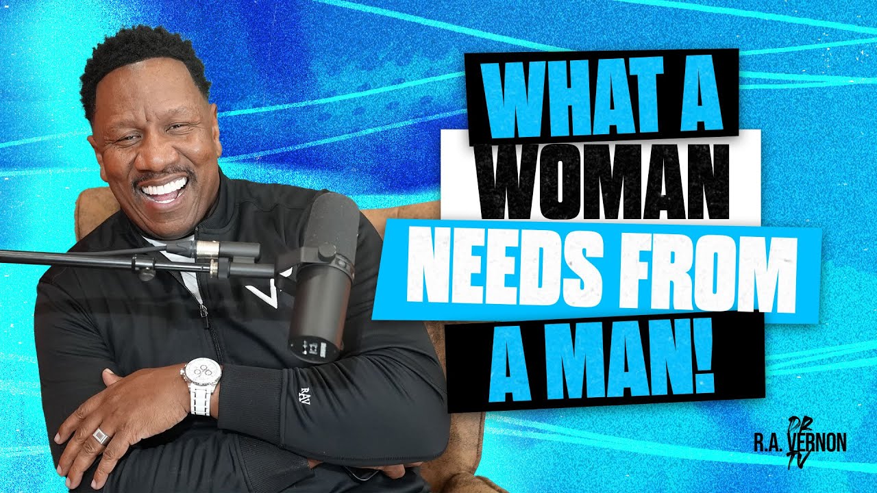 What A Woman Needs From A Man // Dr. R.A. Vernon 