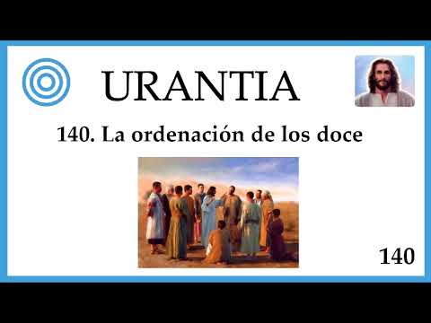 140. URANTIA La ordeenación de los doce