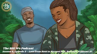 Season 6, Episode 3 - Love from Root to Harvest feat. Bertram Williams Jr. Content