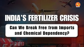 India’s Fertilizer Crisis: Can We Break Free from Imports and Chemical Dependency?