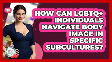 How Can LGBTQ+ Individuals Navigate Body Image In Specific Subcultures? - Inside Body Image