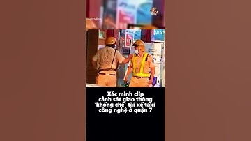 Xác Minh Clip CSGT “Khống Chế” Tài Xế Taxi Công Nghệ Ở Quận 7