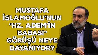 Ebubekir Sifil - Mustafa İslamoğlunun Hz Ademin Babası Görüşü Neye Dayanıyor?