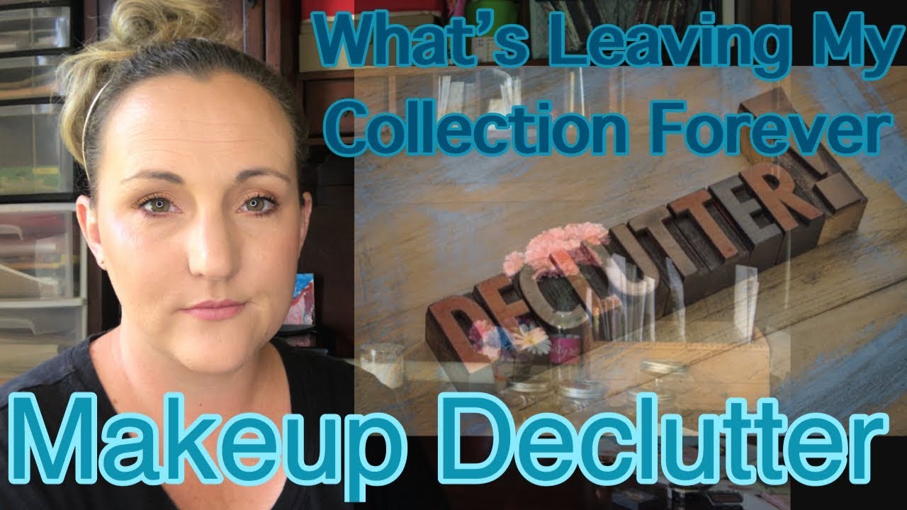 SPRING MAKEUP DECLUTTER 2019. WHATS LEAVING MY COLLECTION FOREVER and WHY??