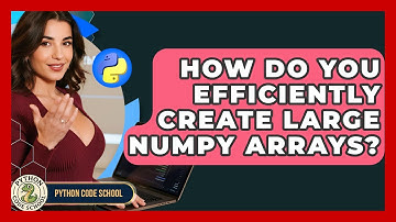 How Do You Efficiently Create Large NumPy Arrays? - Python Code School