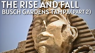 The Rise and Fall of Busch Gardens Tampa (Part 2) | A Complete History