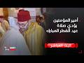 أمير المؤمنين يؤدي صلاة عيد الفطر المبارك بمدينة الرباط أمير المؤمنين يؤدي صلاة عيد الفطر المبارك بمدينة الرباط
